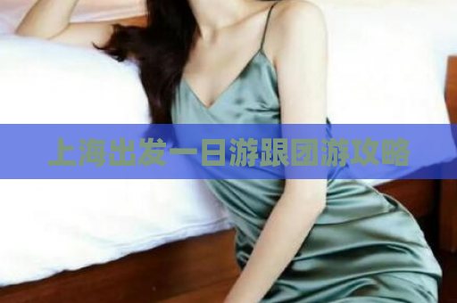 上海出发一日游跟团游攻略  第1张