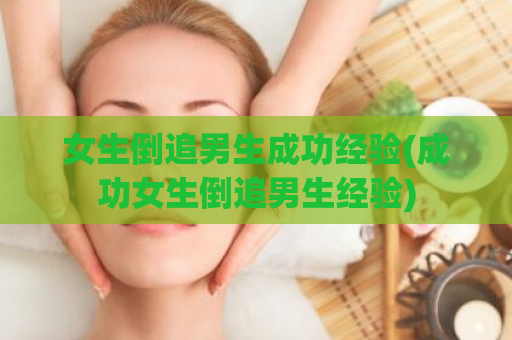 女生倒追男生成功经验(成功女生倒追男生经验)  第1张
