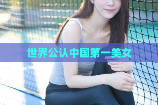 世界公认中国第一美女  第1张