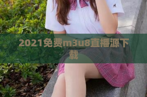 2021免费m3u8直播源下载  第1张
