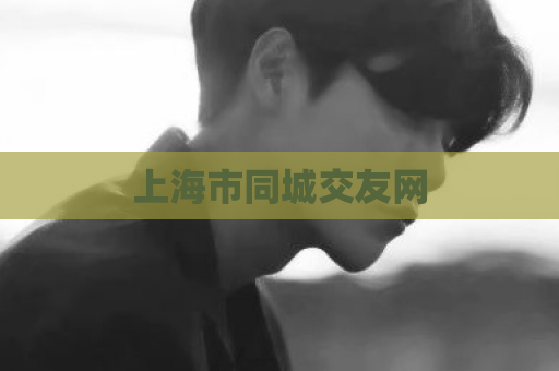 上海市同城交友网  第1张