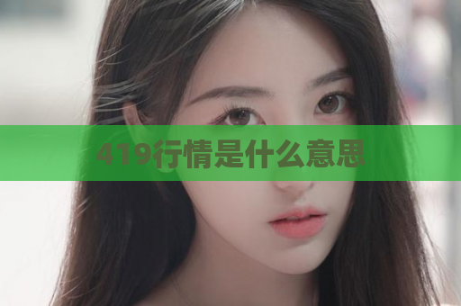 419行情是什么意思  第1张