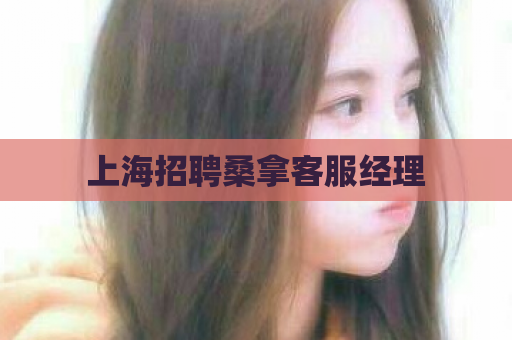 上海招聘桑拿客服经理  第1张