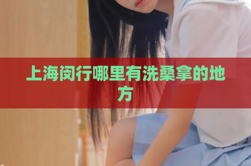 上海闵行哪里有洗桑拿的地方  第1张