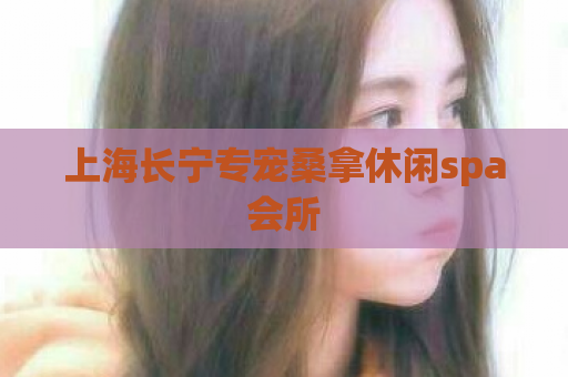 上海长宁专宠桑拿休闲spa会所  第1张