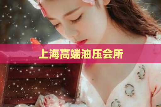 上海高端油压会所  第1张 上海高端油压会所  第1张