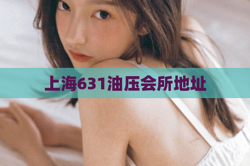 上海631油压会所地址  第1张