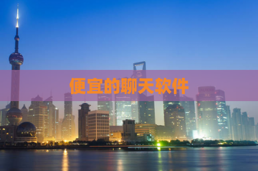 便宜的聊天软件  第1张