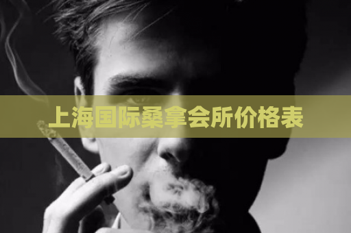 上海国际桑拿会所价格表  第1张