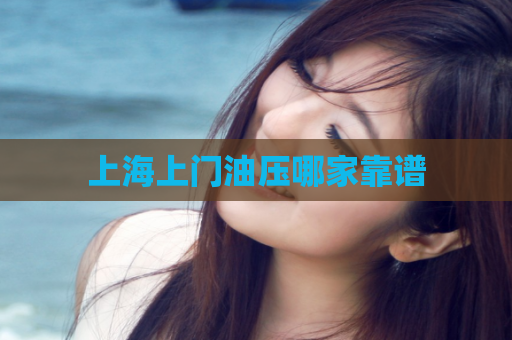 上海上门油压哪家靠谱 第1张 上海上门油压哪家靠谱 第1张