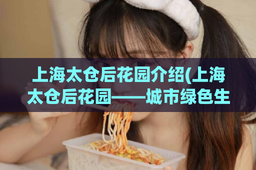 上海太仓后花园介绍(上海太仓后花园——城市绿色生态宝地) 第1张 上海太仓后花园介绍(上海太仓后花园——城市绿色生态宝地) 第1张