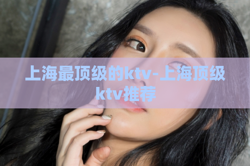 上海最顶级的ktv-上海顶级ktv推荐  第1张