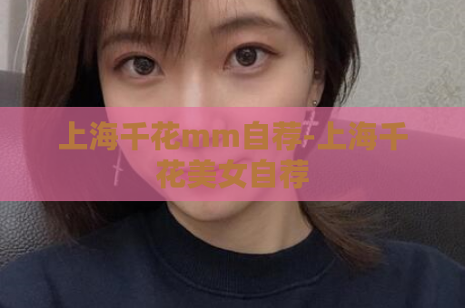 上海千花mm自荐-上海千花美女自荐  第1张