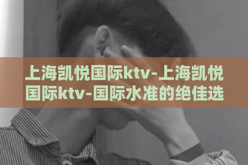 上海凯悦国际ktv-上海凯悦国际ktv-国际水准的绝佳选择  第1张