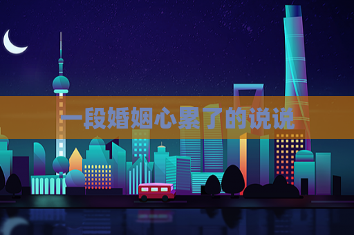 一段婚姻心累了的说说  第1张