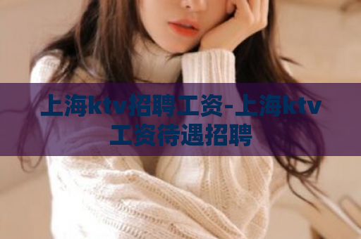 上海ktv招聘工资-上海ktv工资待遇招聘  第1张