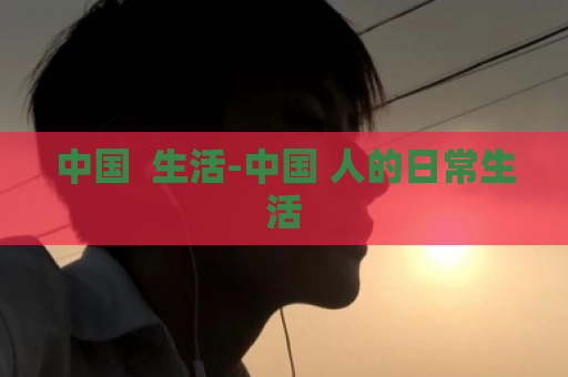 中国  生活-中国 人的日常生活 第1张