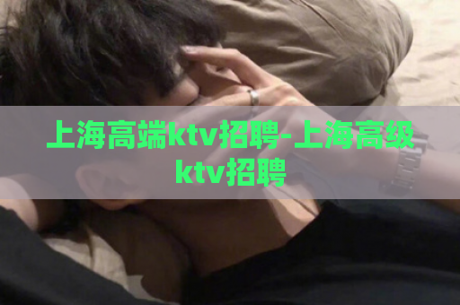 上海高端ktv招聘-上海高级ktv招聘  第1张