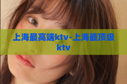 上海最高端ktv-上海最顶级ktv  第1张