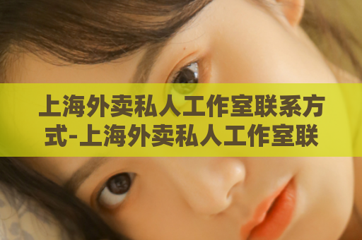上海外卖私人工作室联系方式-上海外卖私人工作室联系电话  第1张