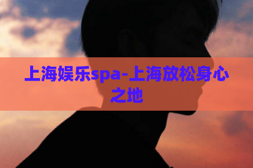 上海娱乐spa-上海放松身心之地  第1张