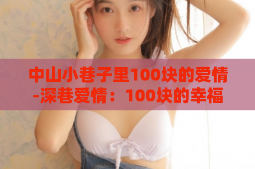 中山小巷子里100块的爱情-深巷爱情：100块的幸福  第1张