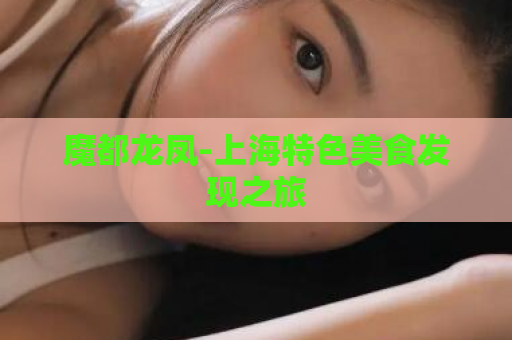 魔都龙凤-上海特色美食发现之旅  第1张