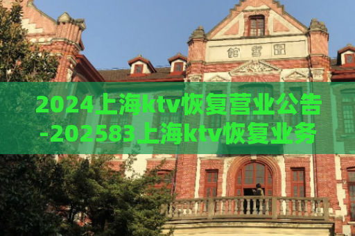 2024上海ktv恢复营业公告-202583上海ktv恢复业务通告  第1张
