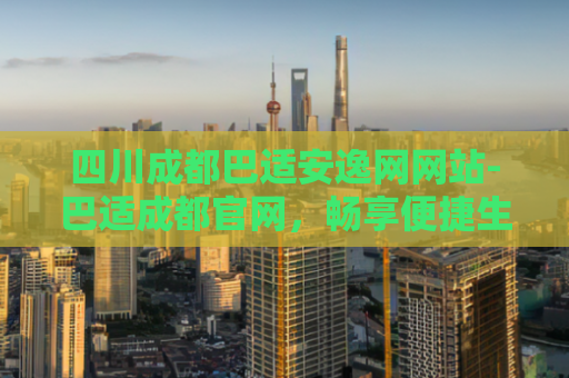 四川成都巴适安逸网网站-巴适成都官网，畅享便捷生活  第1张