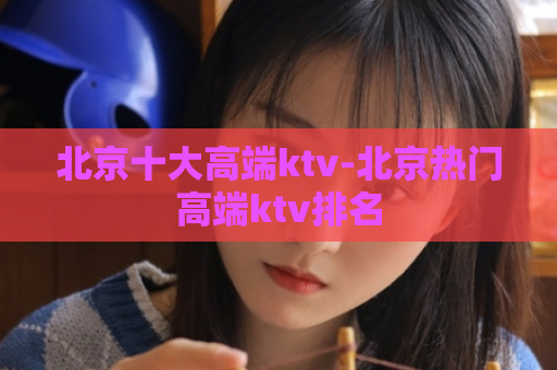 北京十大高端ktv-北京热门高端ktv排名  第1张