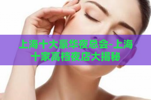 上海十大豪华夜总会-上海十家高档夜店大揭秘  第1张