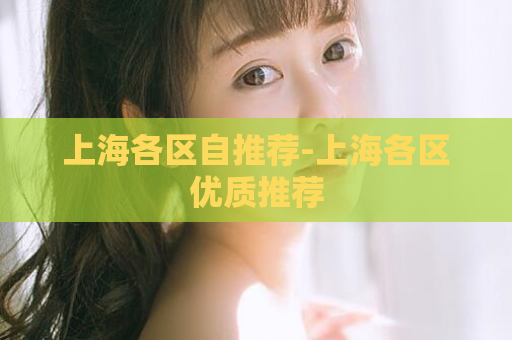 上海各区自推荐-上海各区优质推荐  第1张