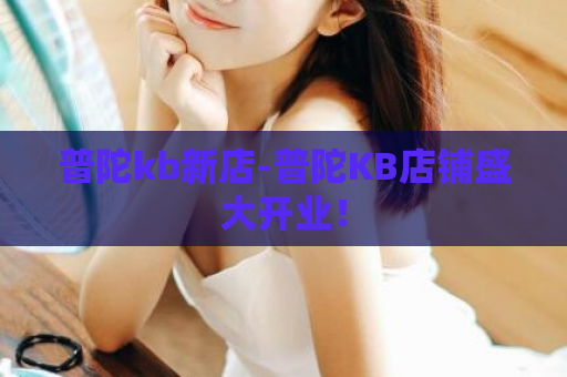 普陀kb新店-普陀KB店铺盛大开业！  第1张