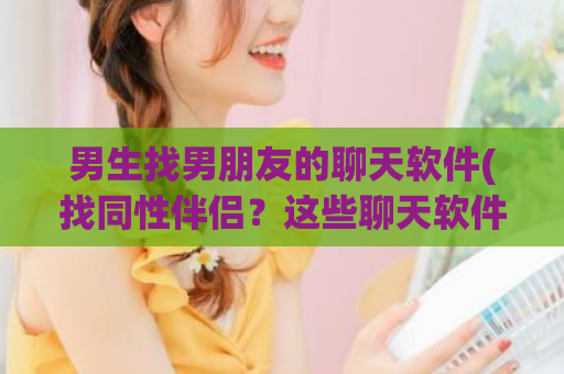 男生找男朋友的聊天软件(找同性伴侣？这些聊天软件推荐！)  第1张