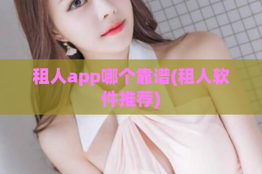 租人app哪个靠谱(租人软件推荐)  第1张
