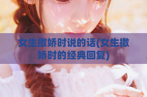 女生撒娇时说的话(女生撒娇时的经典回复)  第1张