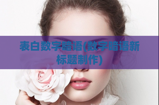 表白数字暗语(数字暗语新标题制作)  第1张