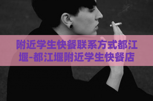 附近学生快餐联系方式都江堰-都江堰附近学生快餐店电话  第1张