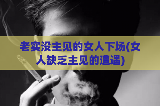 老实没主见的女人下场(女人缺乏主见的遭遇)  第1张