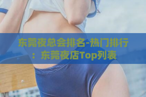 东莞夜总会排名-热门排行：东莞夜店Top列表  第1张