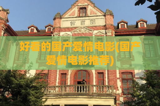 好看的国产爱情电影(国产爱情电影推荐)  第1张